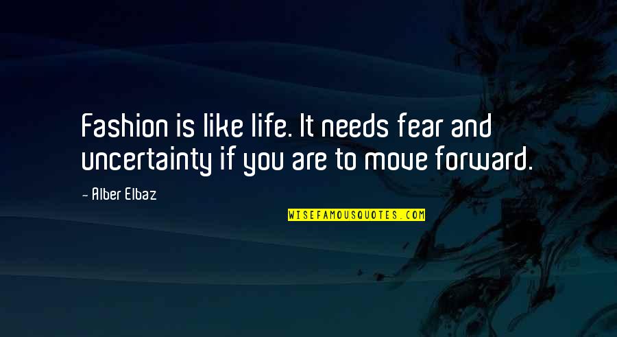 Life And Uncertainty Quotes By Alber Elbaz: Fashion is like life. It needs fear and