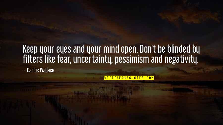 Life And Uncertainty Quotes By Carlos Wallace: Keep your eyes and your mind open. Don't