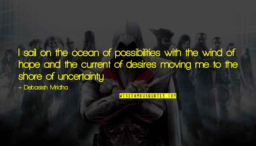 Life And Uncertainty Quotes By Debasish Mridha: I sail on the ocean of possibilities with