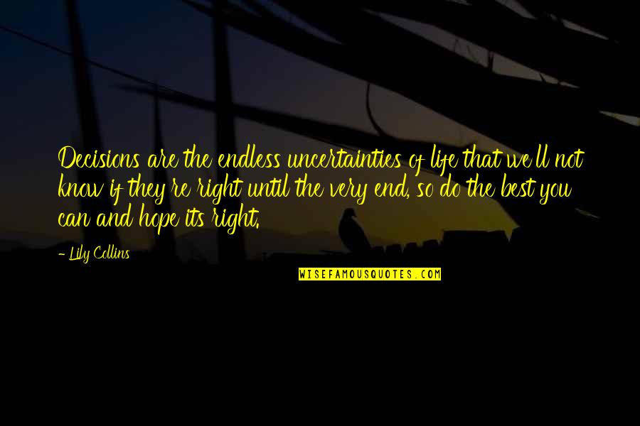 Life And Uncertainty Quotes By Lily Collins: Decisions are the endless uncertainties of life that