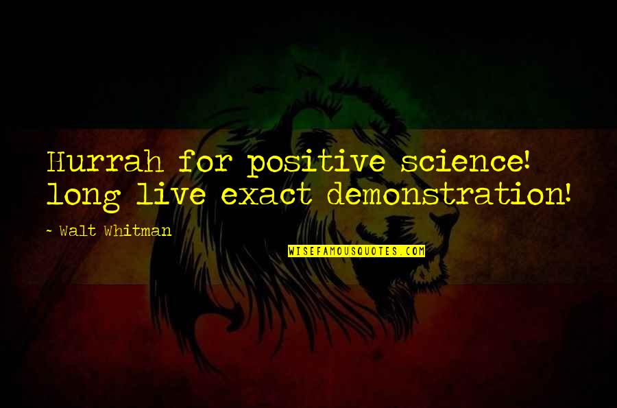 Life And Unexpected Things Quotes By Walt Whitman: Hurrah for positive science! long live exact demonstration!