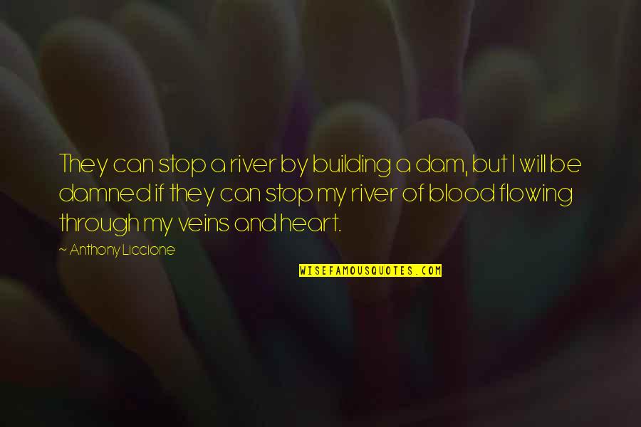 Life And Veins Quotes By Anthony Liccione: They can stop a river by building a Life And Veins Quotes By Anthony Liccione: They can stop a river by building a