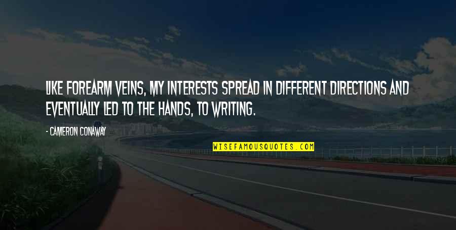 Life And Veins Quotes By Cameron Conaway: Like forearm veins, my interests spread in different Life And Veins Quotes By Cameron Conaway: Like forearm veins, my interests spread in different