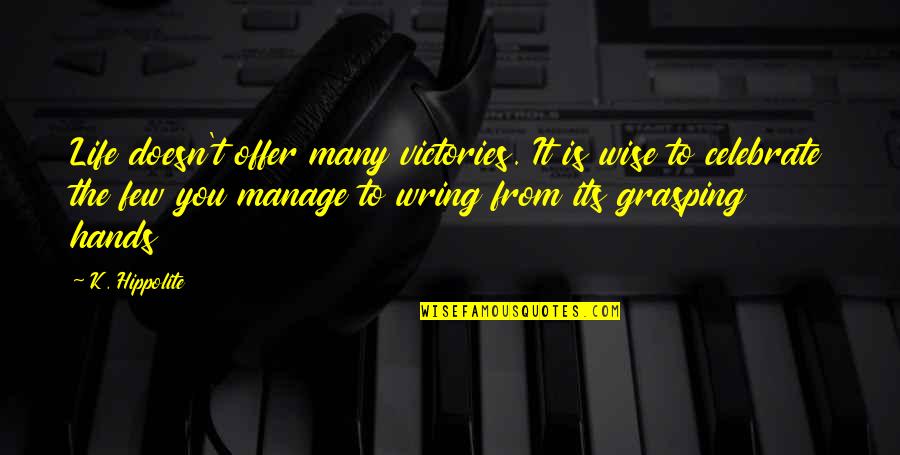 Life And Victories Quotes By K. Hippolite: Life doesn't offer many victories. It is wise