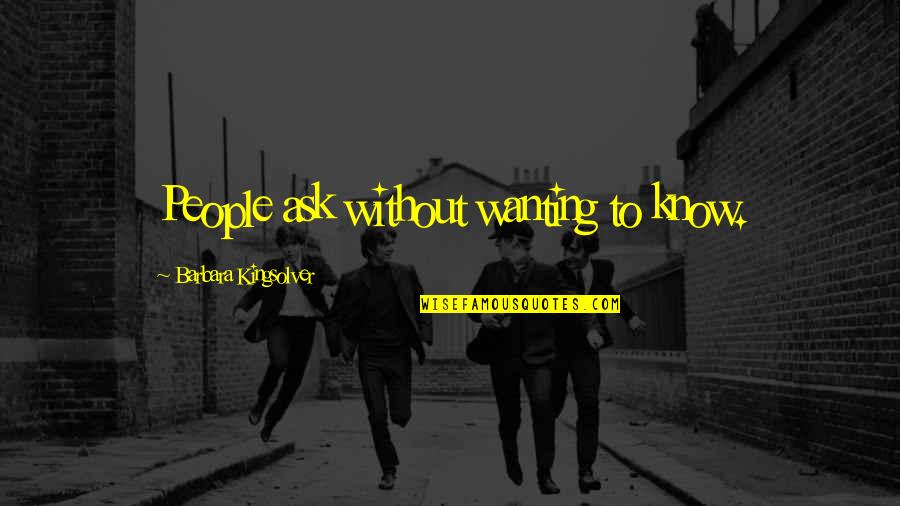 Life And Wanting More Quotes By Barbara Kingsolver: People ask without wanting to know.