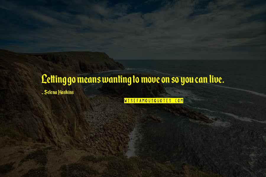 Life And Wanting More Quotes By Selena Haskins: Letting go means wanting to move on so