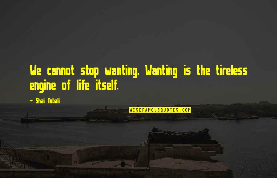 Life And Wanting More Quotes By Shai Tubali: We cannot stop wanting. Wanting is the tireless