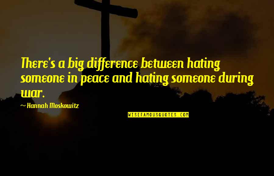 Life And War Quotes By Hannah Moskowitz: There's a big difference between hating someone in Life And War Quotes By Hannah Moskowitz: There's a big difference between hating someone in