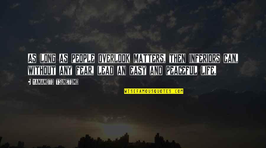Life And War Quotes By Yamamoto Tsunetomo: As long as people overlook matters, then inferiors Life And War Quotes By Yamamoto Tsunetomo: As long as people overlook matters, then inferiors