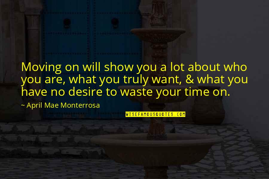 Life And Wasting Time Quotes By April Mae Monterrosa: Moving on will show you a lot about