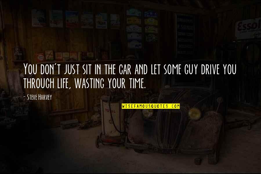 Life And Wasting Time Quotes By Steve Harvey: You don't just sit in the car and