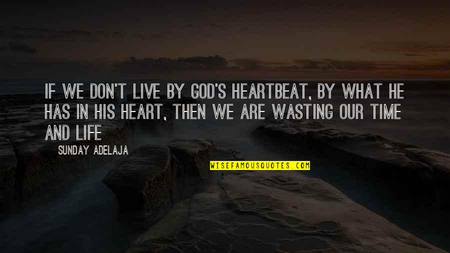 Life And Wasting Time Quotes By Sunday Adelaja: If we don't live by God's heartbeat, by