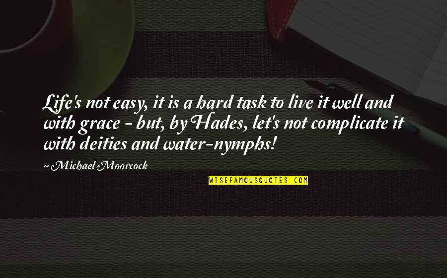Life And Water Quotes By Michael Moorcock: Life's not easy, it is a hard task
