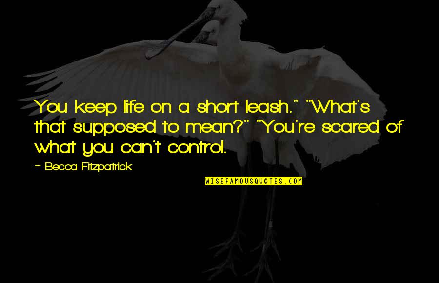 Life And What They Mean Quotes By Becca Fitzpatrick: You keep life on a short leash." "What's