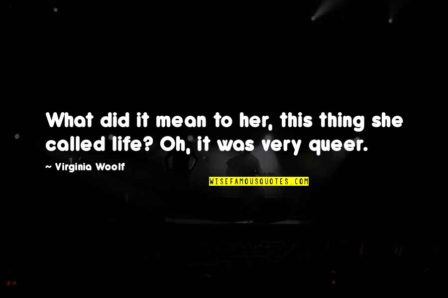 Life And What They Mean Quotes By Virginia Woolf: What did it mean to her, this thing