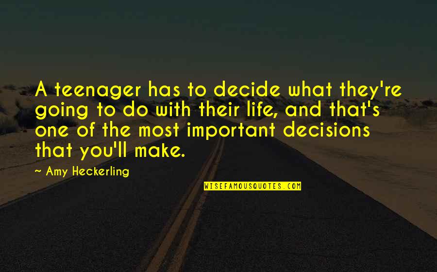 Life And What's Important Quotes By Amy Heckerling: A teenager has to decide what they're going