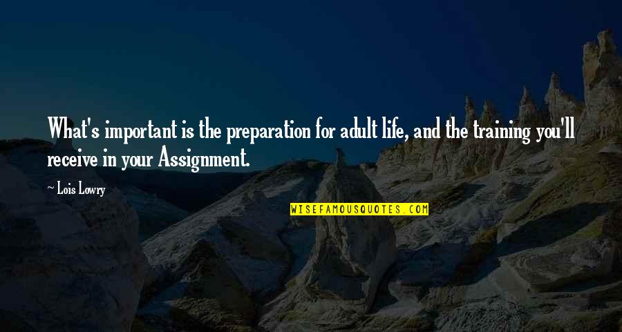 Life And What's Important Quotes By Lois Lowry: What's important is the preparation for adult life,