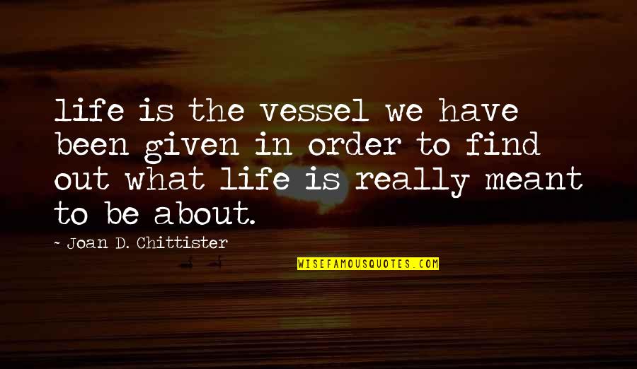 Life And What's Meant To Be Quotes By Joan D. Chittister: life is the vessel we have been given