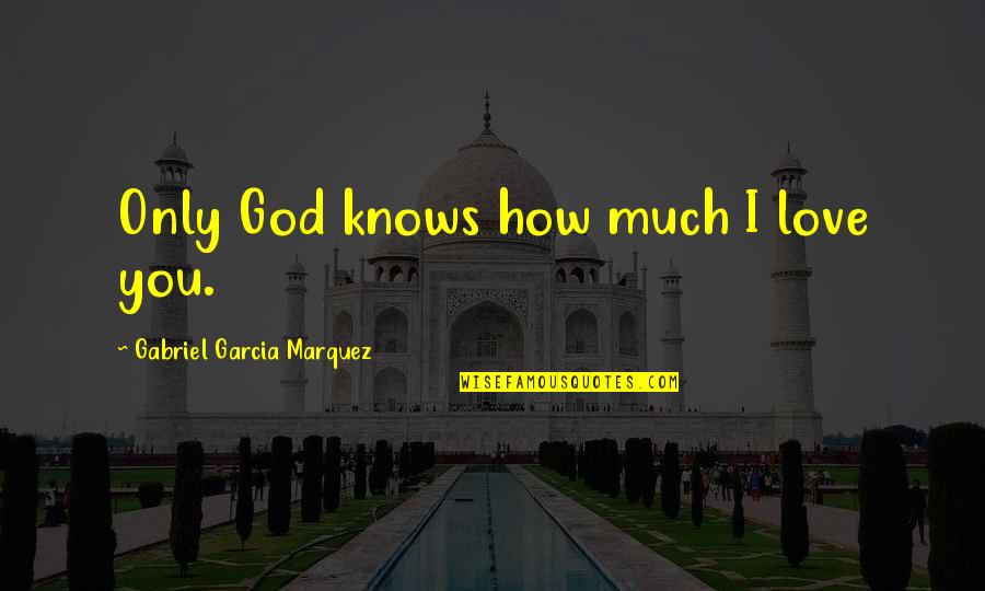 Life And Who Said Them Quotes By Gabriel Garcia Marquez: Only God knows how much I love you. Life And Who Said Them Quotes By Gabriel Garcia Marquez: Only God knows how much I love you.