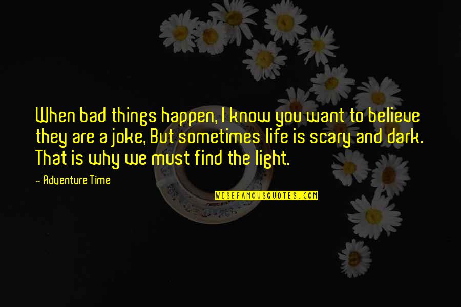 Life And Why Things Happen Quotes By Adventure Time: When bad things happen, I know you want
