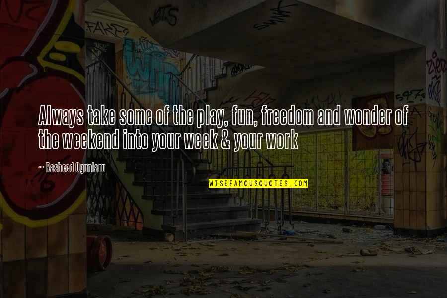 Life And Work Balance Quotes By Rasheed Ogunlaru: Always take some of the play, fun, freedom