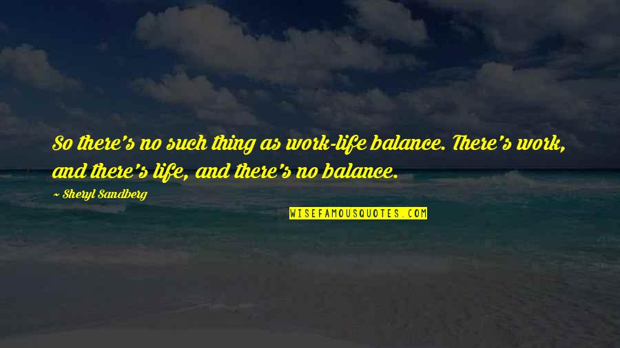 Life And Work Balance Quotes By Sheryl Sandberg: So there's no such thing as work-life balance.