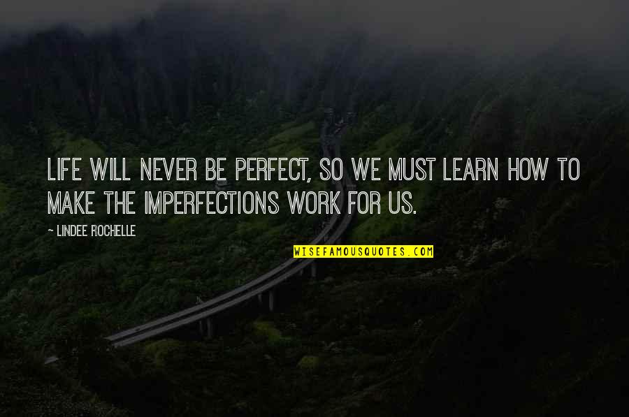 Life And Work Quotes By LinDee Rochelle: Life will never be perfect, so we must
