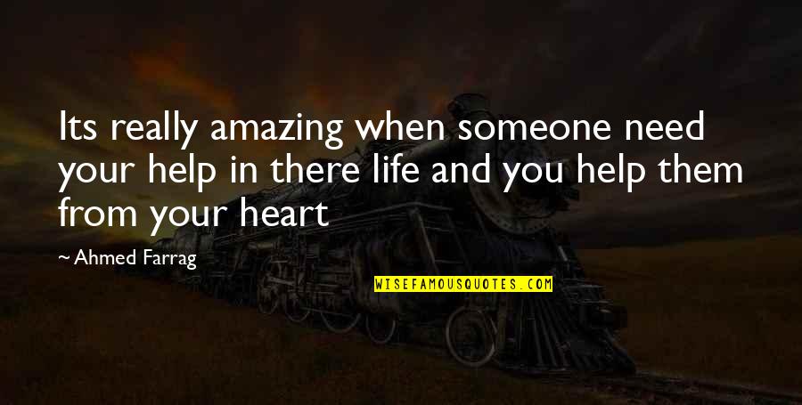 Life And You Quotes By Ahmed Farrag: Its really amazing when someone need your help