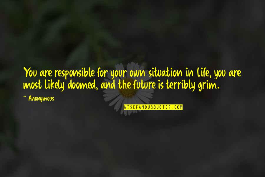 Life And Your Future Quotes By Anonymous: You are responsible for your own situation in