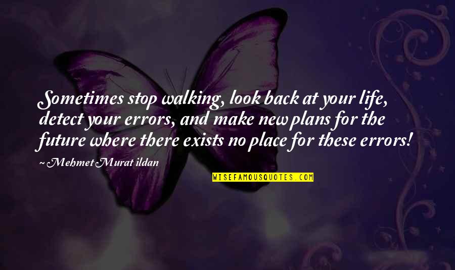 Life And Your Future Quotes By Mehmet Murat Ildan: Sometimes stop walking, look back at your life,