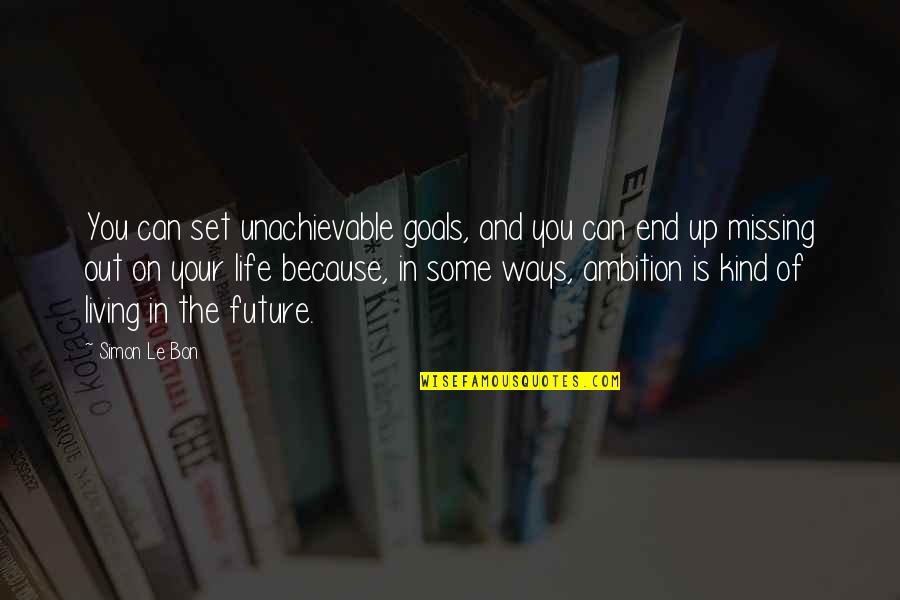 Life And Your Future Quotes By Simon Le Bon: You can set unachievable goals, and you can