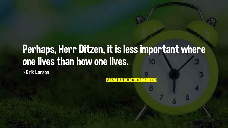Life Anecdotes Quotes By Erik Larson: Perhaps, Herr Ditzen, it is less important where