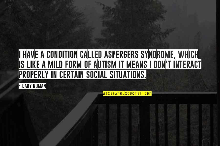 Life Anecdotes Quotes By Gary Numan: I have a condition called Aspergers Syndrome, which Life Anecdotes Quotes By Gary Numan: I have a condition called Aspergers Syndrome, which