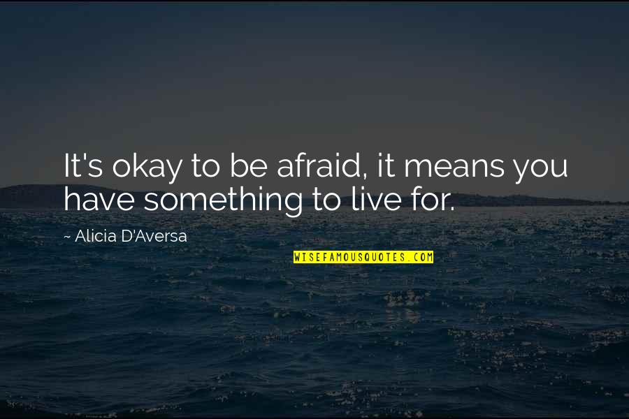 Life Angels Quotes By Alicia D'Aversa: It's okay to be afraid, it means you