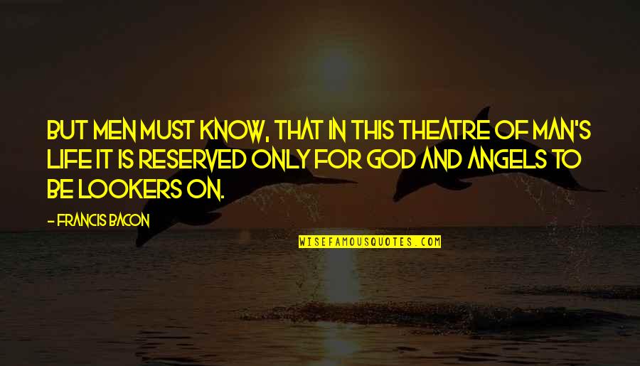 Life Angels Quotes By Francis Bacon: But men must know, that in this theatre