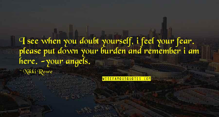 Life Angels Quotes By Nikki Rowe: I see when you doubt yourself, i feel