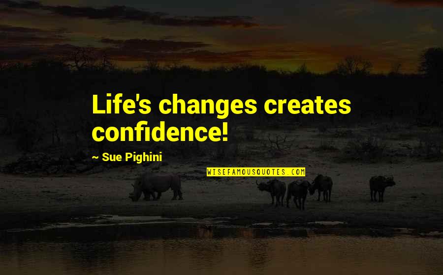 Life Angels Quotes By Sue Pighini: Life's changes creates confidence!