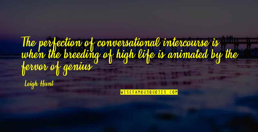 Life Animated Quotes By Leigh Hunt: The perfection of conversational intercourse is when the