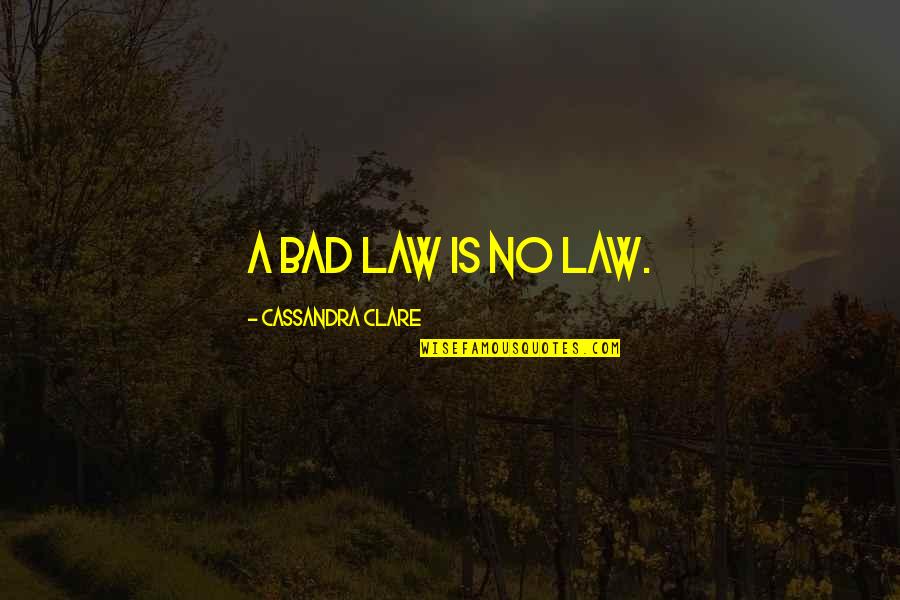 Life Annoyances Quotes By Cassandra Clare: A bad law is no law.