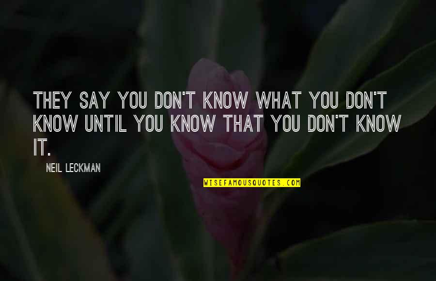 Life Annoyances Quotes By Neil Leckman: They say you don't know what you don't