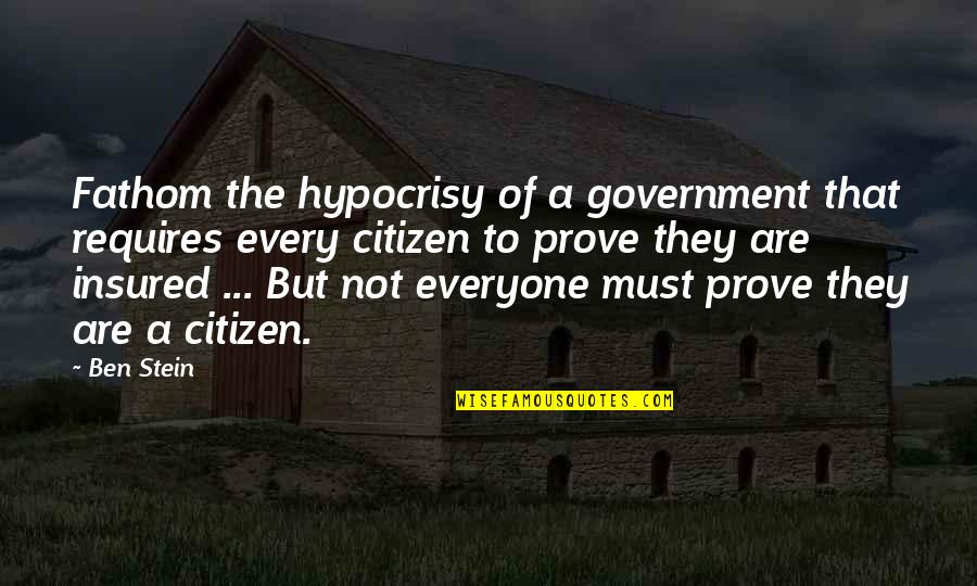 Life Annoying Quotes By Ben Stein: Fathom the hypocrisy of a government that requires Life Annoying Quotes By Ben Stein: Fathom the hypocrisy of a government that requires