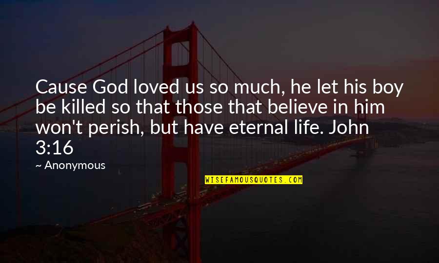 Life Anonymous Quotes By Anonymous: Cause God loved us so much, he let
