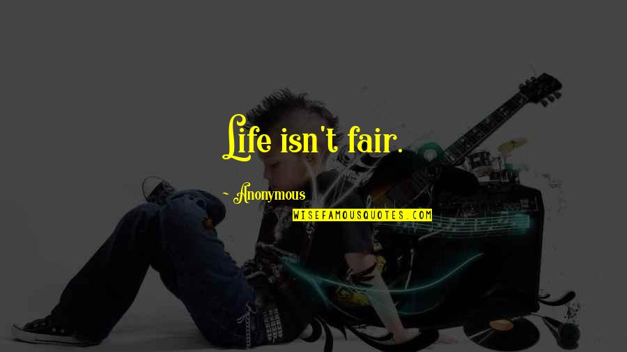 Life Anonymous Quotes By Anonymous: Life isn't fair.