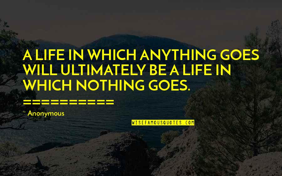 Life Anonymous Quotes By Anonymous: A LIFE IN WHICH ANYTHING GOES WILL ULTIMATELY