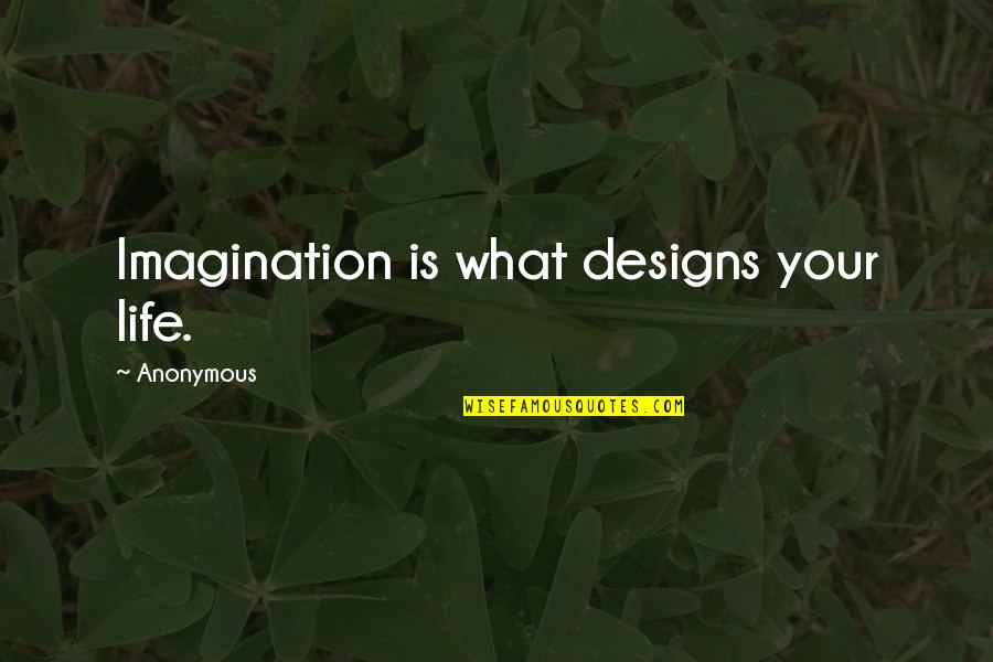 Life Anonymous Quotes By Anonymous: Imagination is what designs your life.