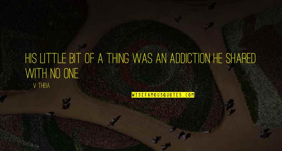 Life Aphorisms Quotes By V. Theia: His little bit of a thing was an