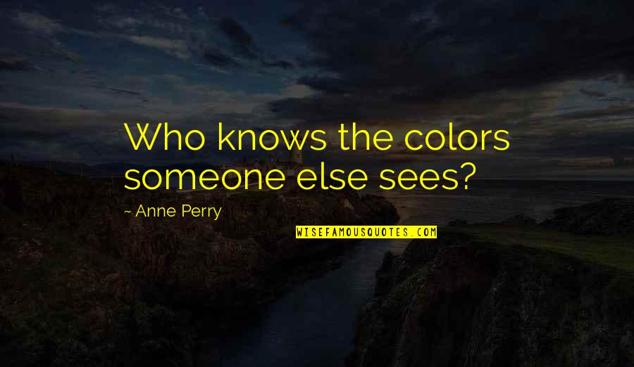 Life Appeasement Quotes By Anne Perry: Who knows the colors someone else sees?