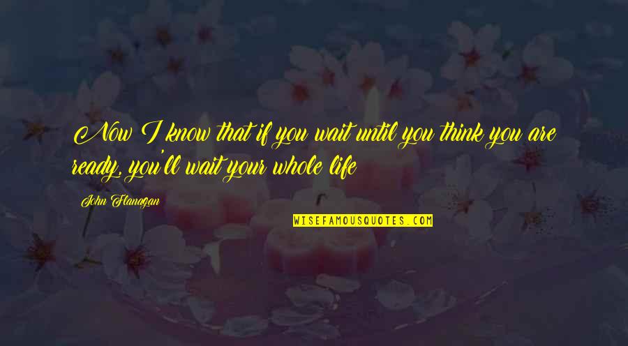 Life Appeasement Quotes By John Flanagan: Now I know that if you wait until