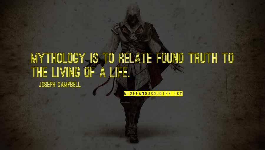 Life Application Quotes By Joseph Campbell: Mythology is to relate found truth to the