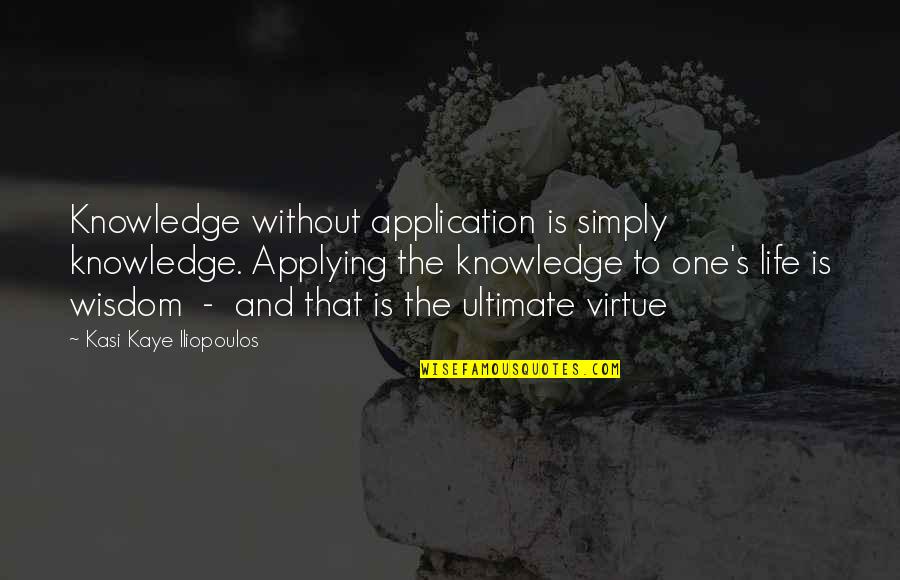 Life Application Quotes By Kasi Kaye Iliopoulos: Knowledge without application is simply knowledge. Applying the